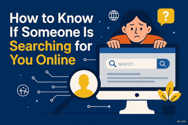 How Do You Know If People Are Searching You Online and Track Your Digital Footprint